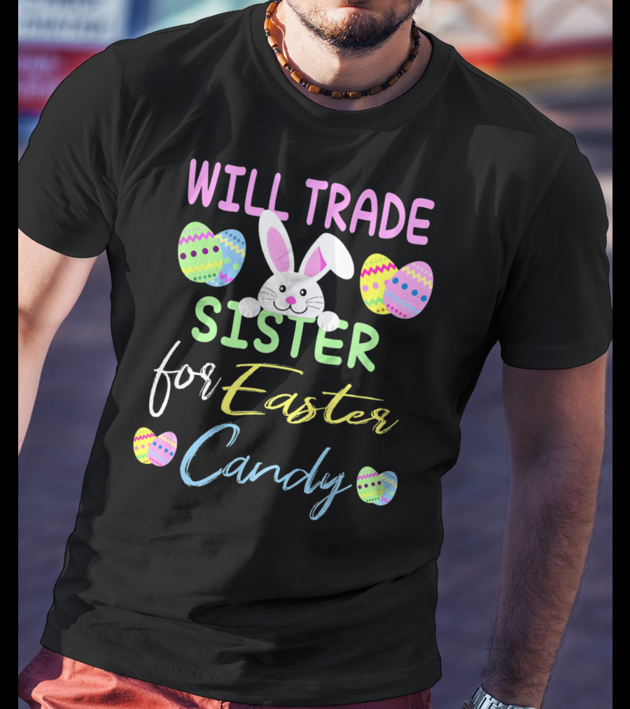 Will Trade Sister For Easter Candy Cute Bunny Eggs T-Shirt