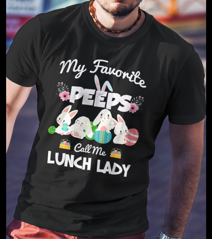 My Favorite Peeps Call Me Lunch Lady Easter Bunny T-Shirt