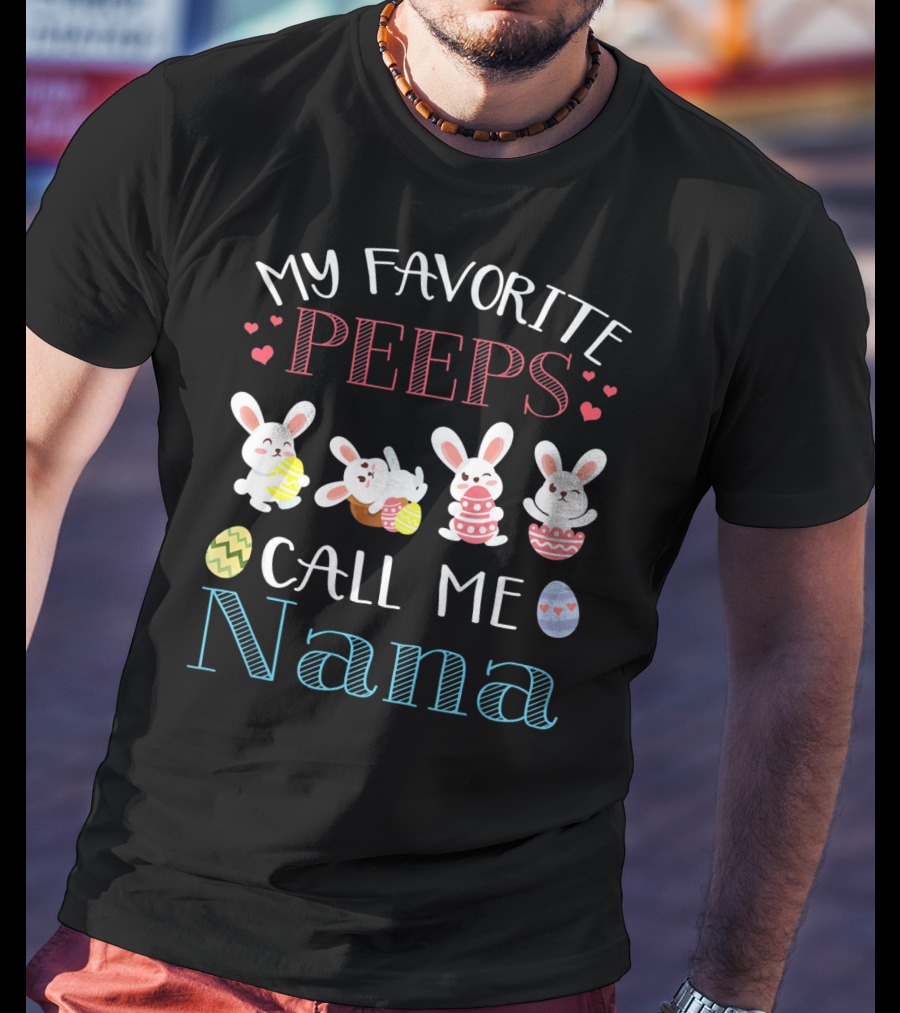 My Favorite Peeps Call ME Nana Bunnies With Easter Eggs And Hearts T-Shirt
