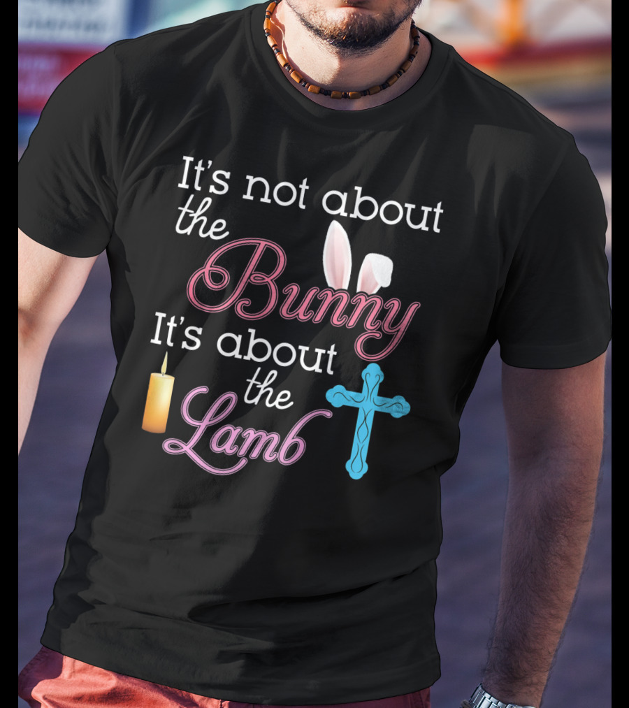 It's Not About The Bunny It's About The Lamb Candle Cross Easter T-Shirt
