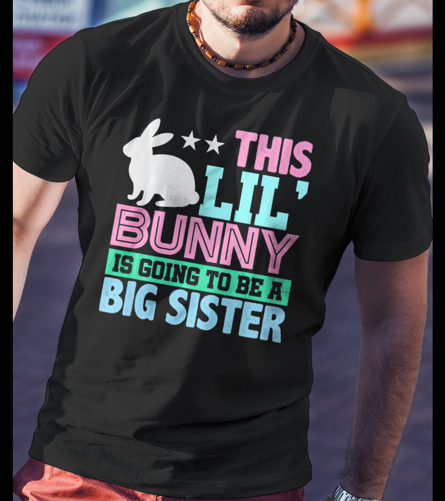 This Lil' Bunny Is Going To Be A Big Sister T-Shirt