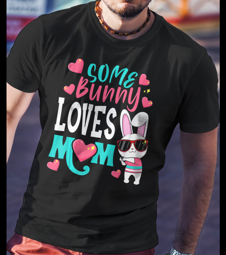 Some Bunny Loves Mom Happy Easter Cute Bunny With Hearts T-Shirt