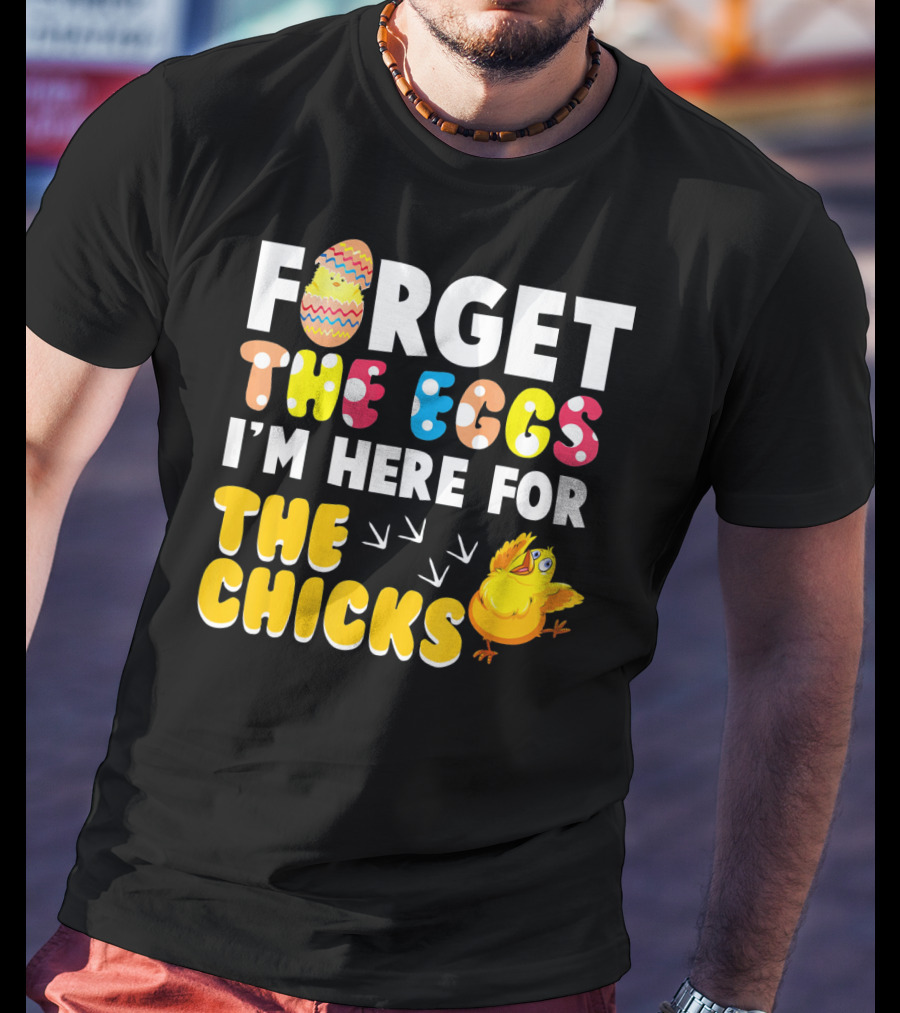 Forget The Eggs I'm Here For The Chicks Colorful Chick T-Shirt