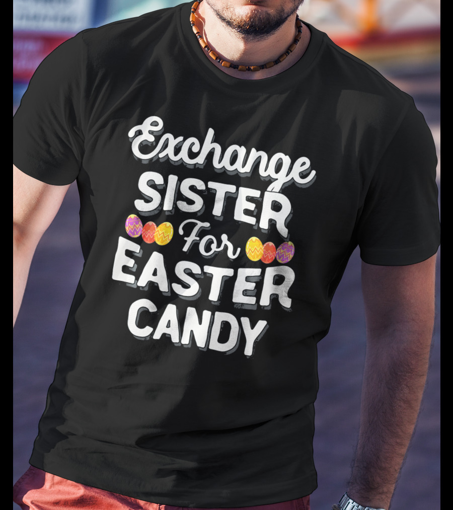 Exchange Sister For Easter Candy Eggs T-Shirt
