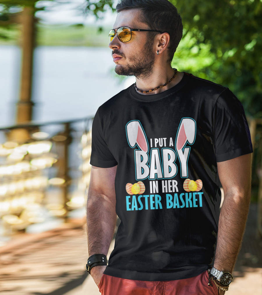 I Put A Baby In Her Easter Basket Dad Announcement T-Shirt