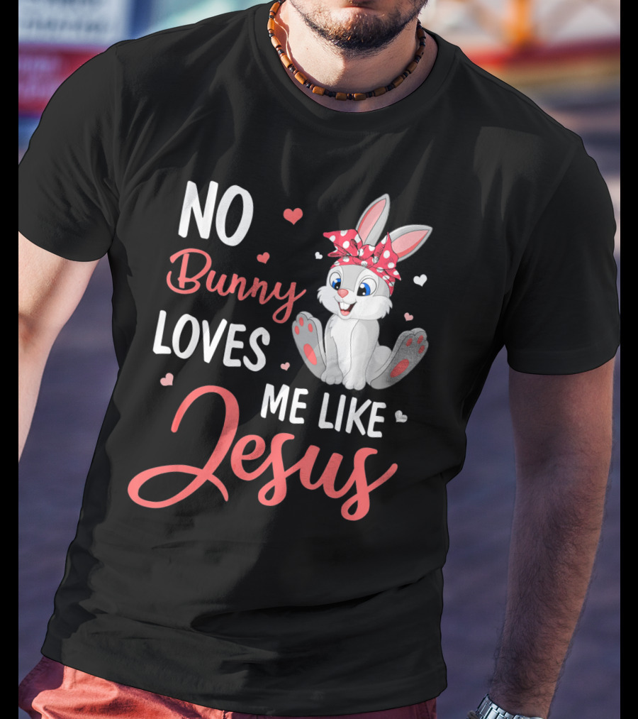 No Bunny Loves Me Like Jesus Cute Bunny T-Shirt