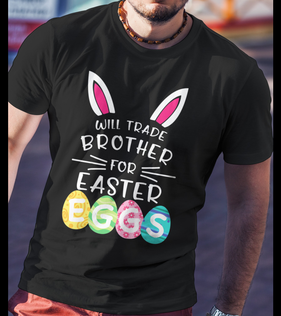 Will Trade Brother For Easter Eggs Bunny Ears T-Shirt