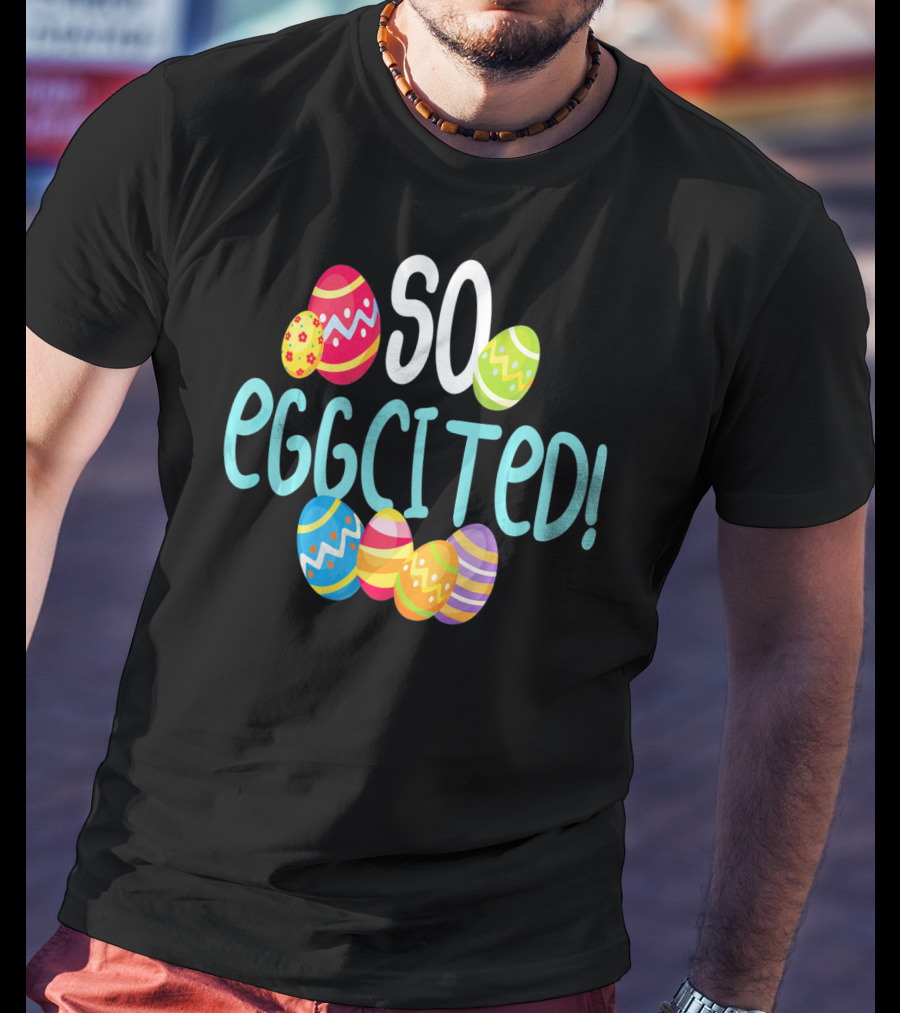So Eggcited Easter Funny Pun Colored Eggs T-Shirt