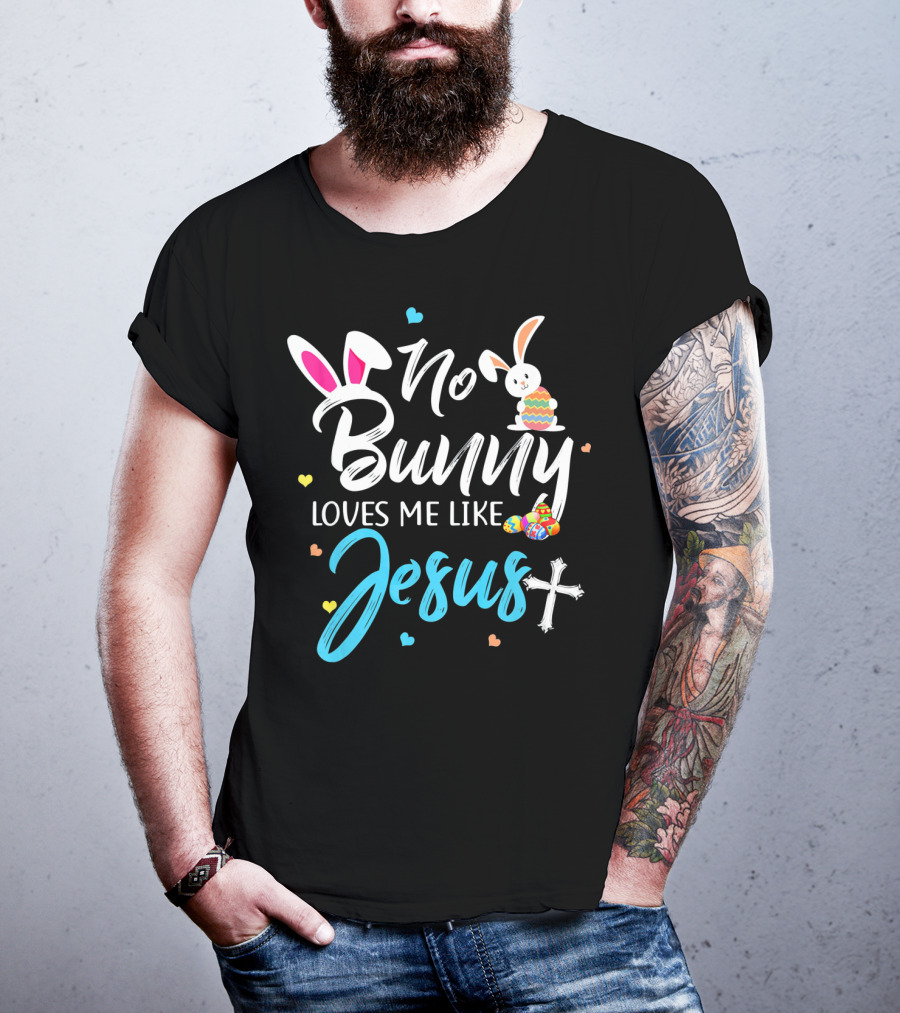 No Bunny Loves Me Like Jesus Easter Bunny Eggs Cross T-Shirt