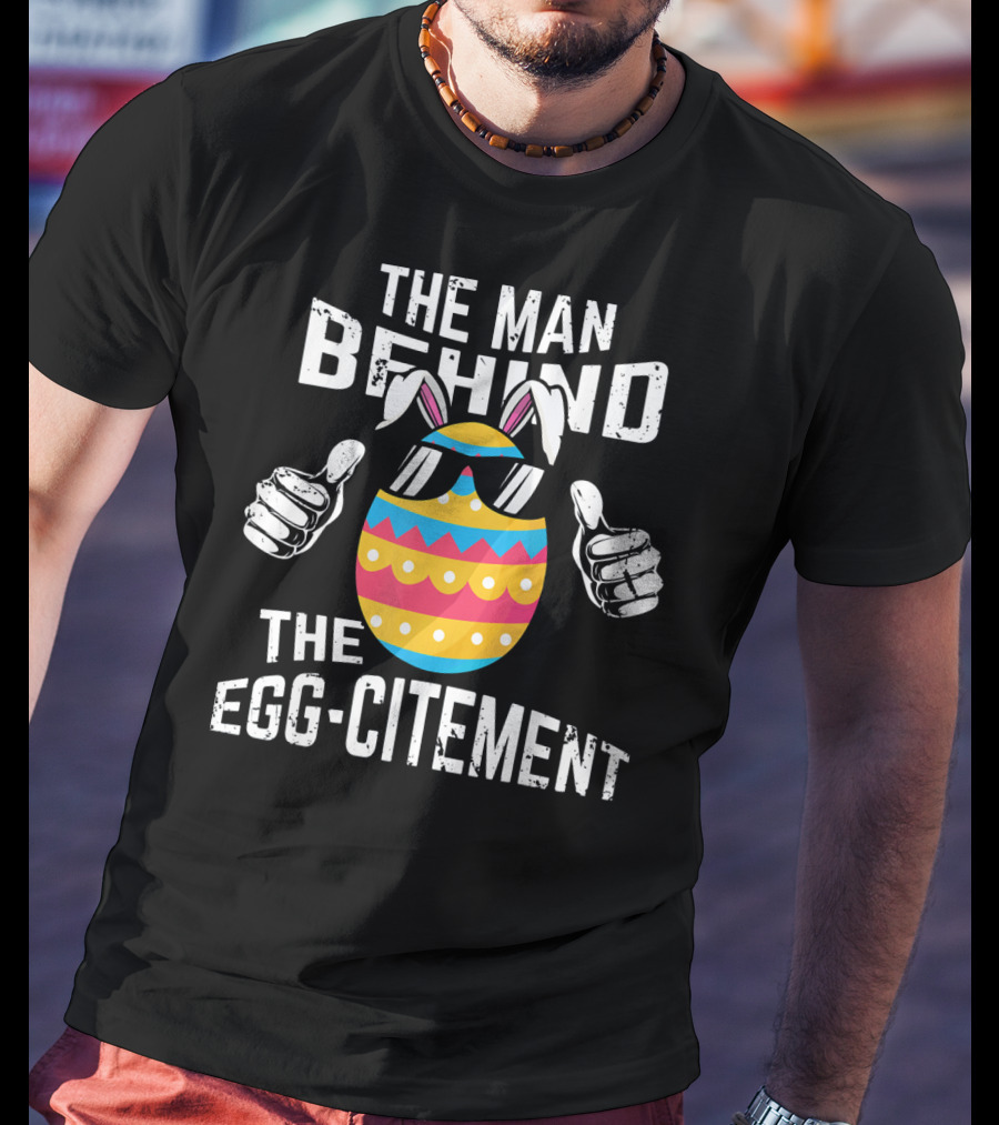 The Man Behind The Egg-citement Easter Pregnancy Announcement T-Shirt