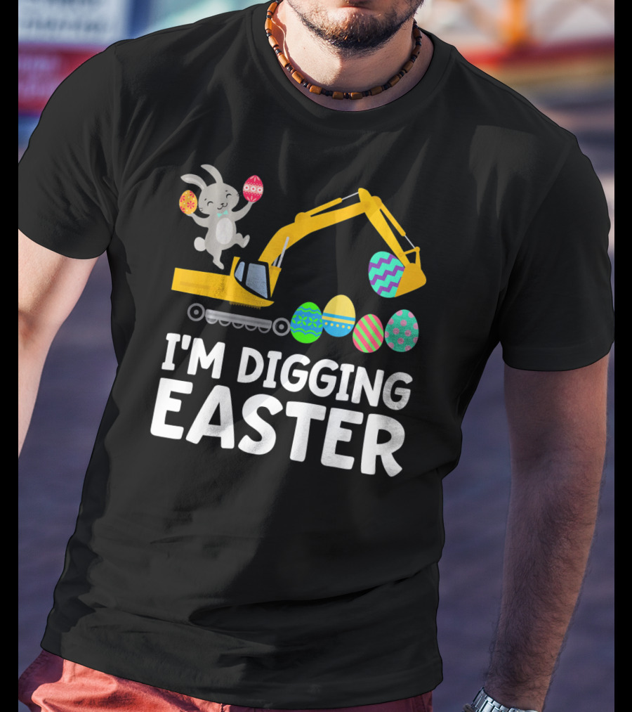 I'm Digging Easter Eggs Bunny With Excavator T-Shirt