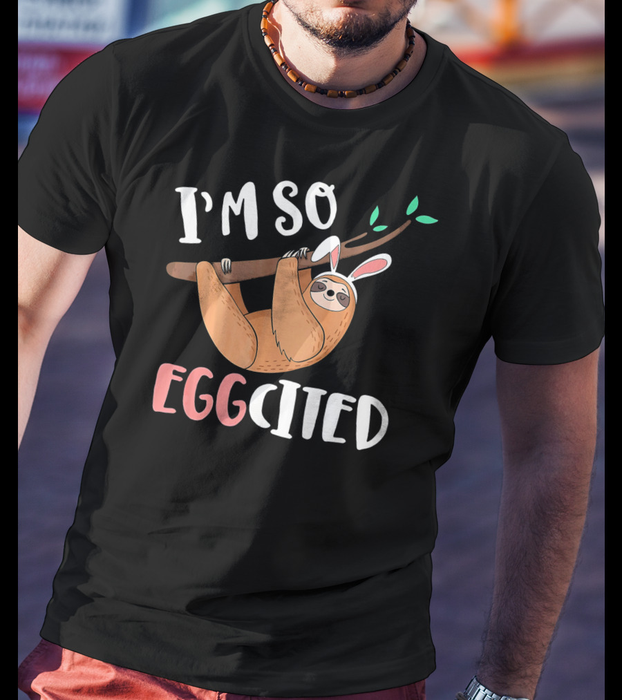 I'm So Eggcited Sloth With Easter Bunny Ears T-Shirt