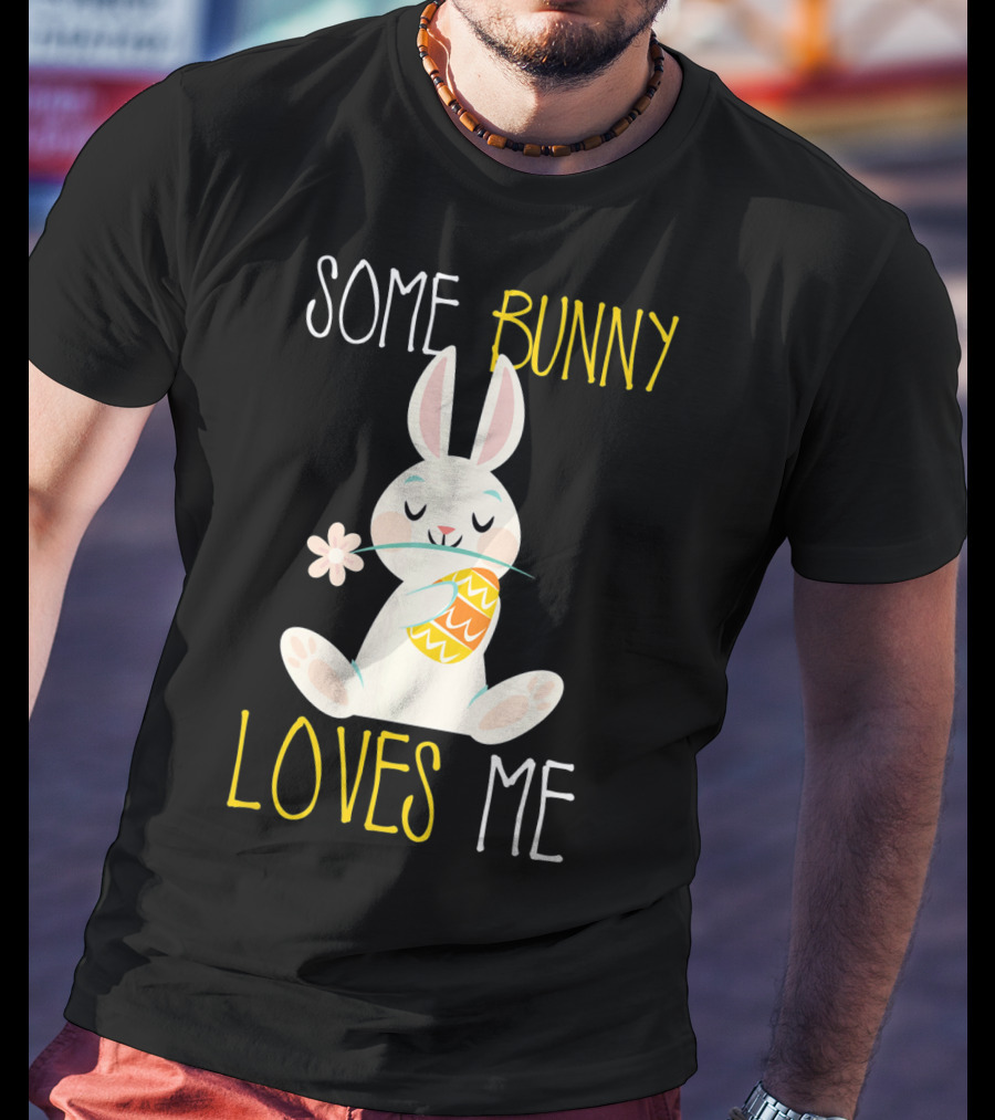 Some Bunny Loves Me Easter Bunny With Egg And Flower T-Shirt