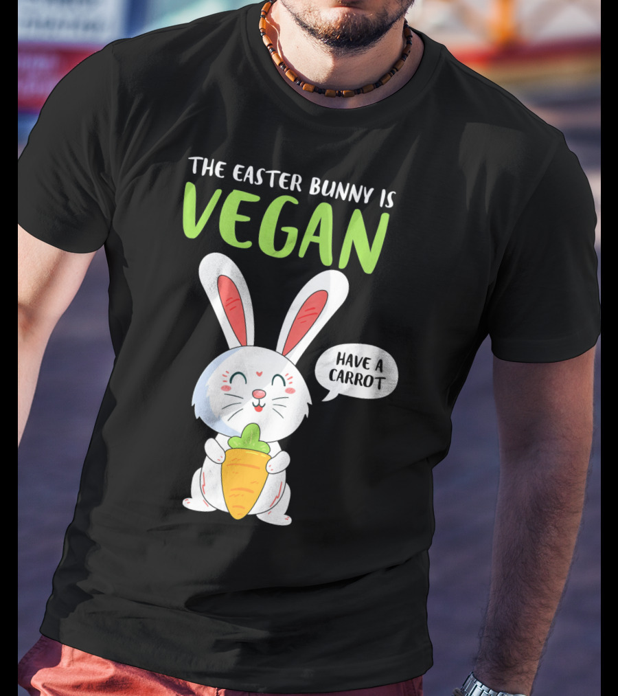 The Easter Bunny Is Vegan Have A Carrot T-Shirt