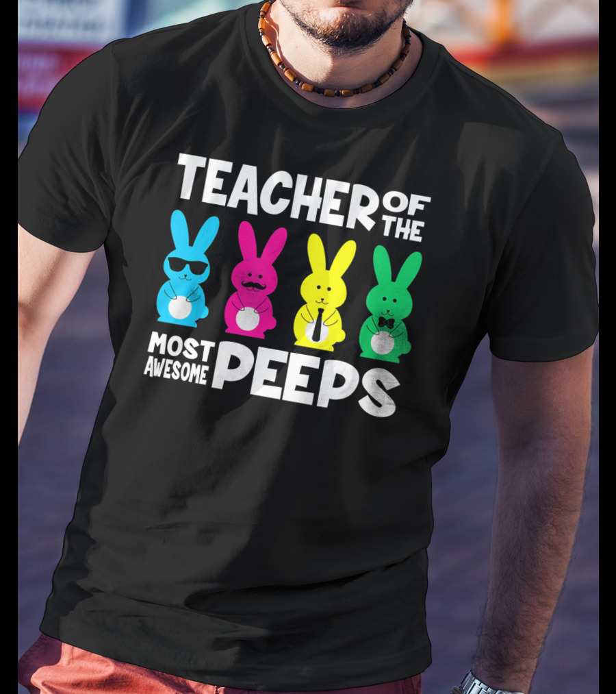 TEACHER OF THE MOST AWESOME PEEPS Colorful Bunnies With Sunglasses And Ties T-Shirt