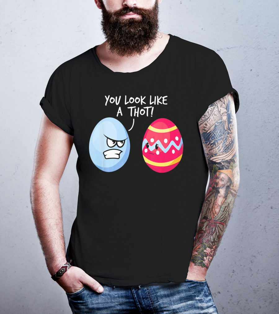 You Look Like A Thot Angry Easter Eggs T-Shirt