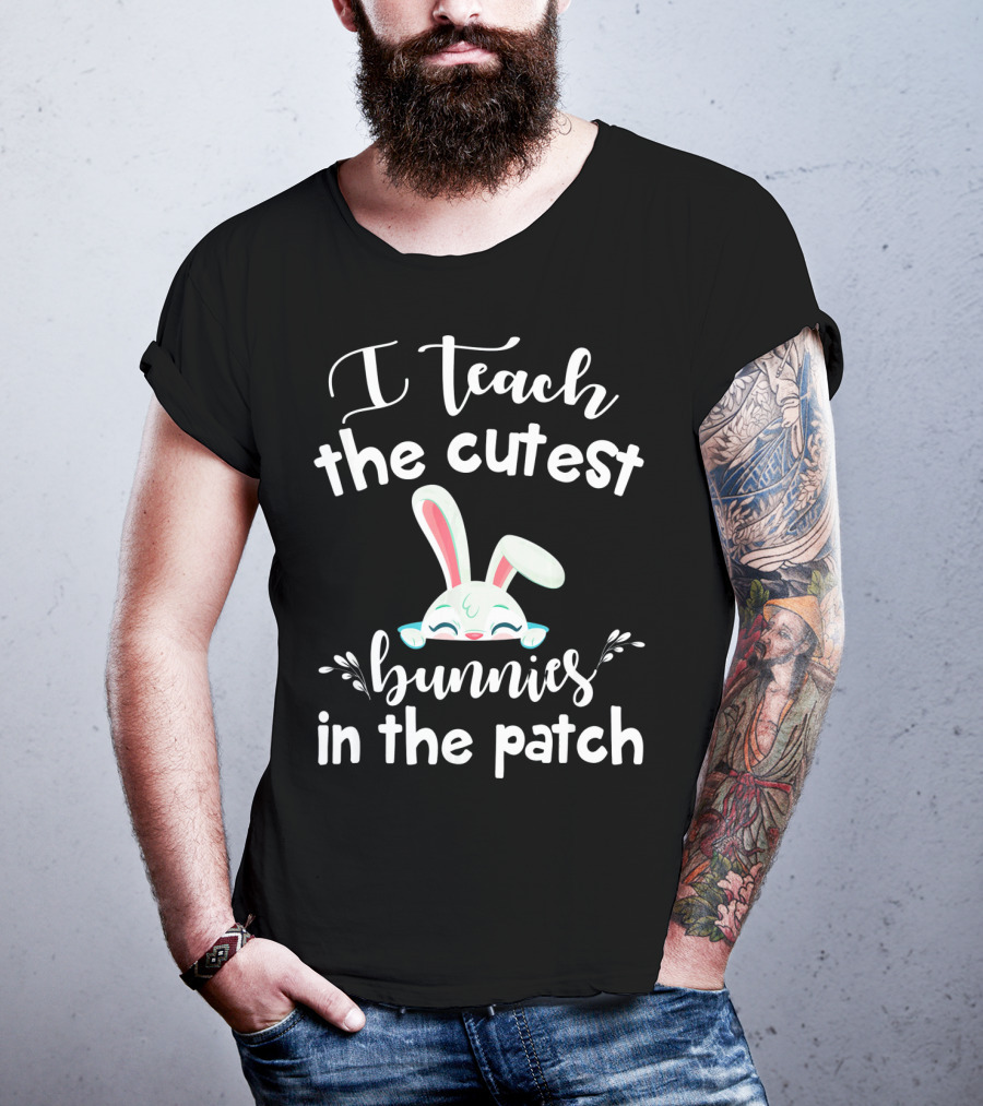 I Teach The Cutest Bunnies In The Patch Bunny Ears Cute Teacher T-Shirt