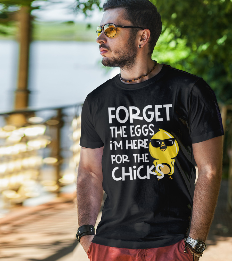 Forget The Eggs I'm Here For The Chicks Funny Easter T-Shirt