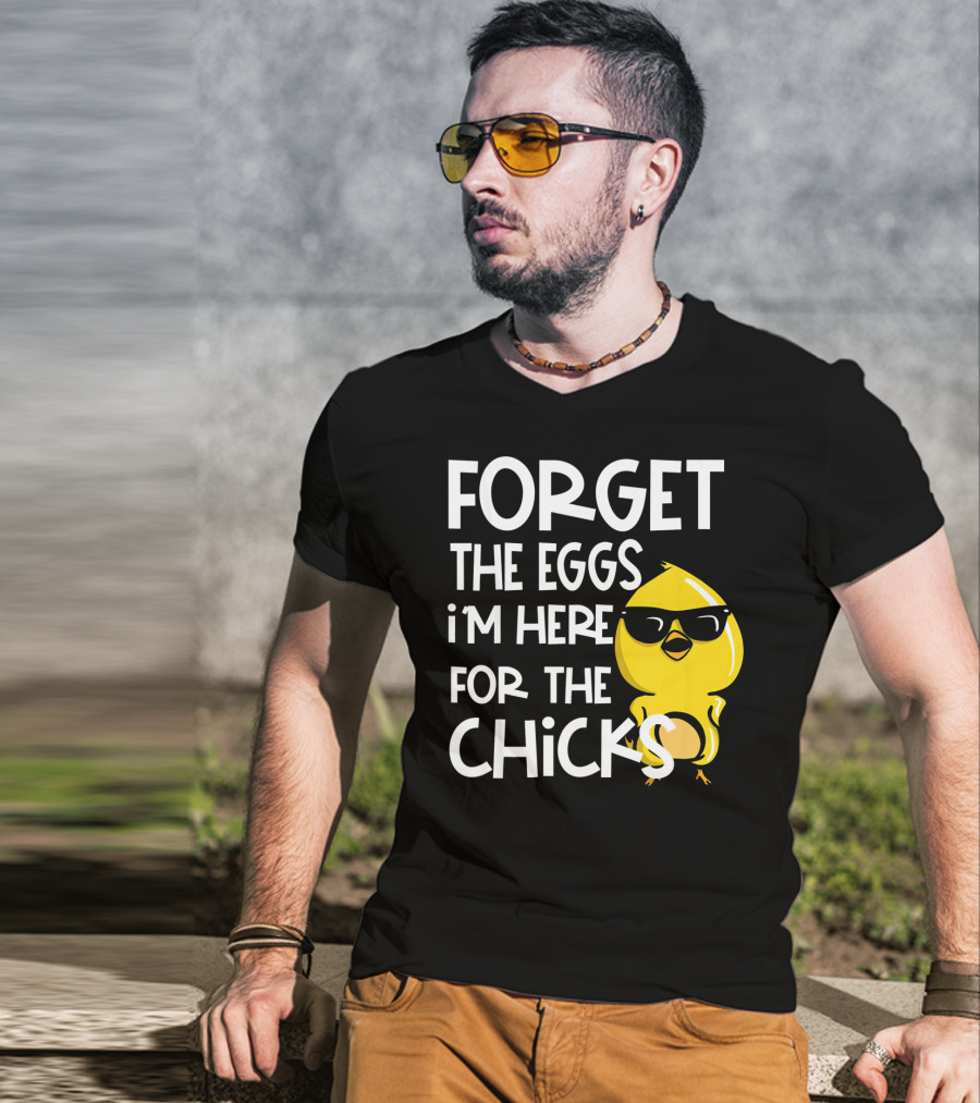 Forget The Eggs I'm Here For The Chicks Funny Easter T-Shirt
