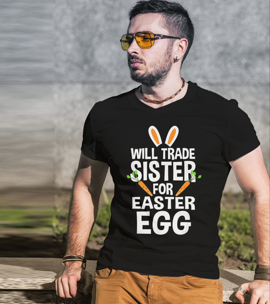 Will Trade Sister For Easter Egg Bunny Ears And Carrots T-Shirt