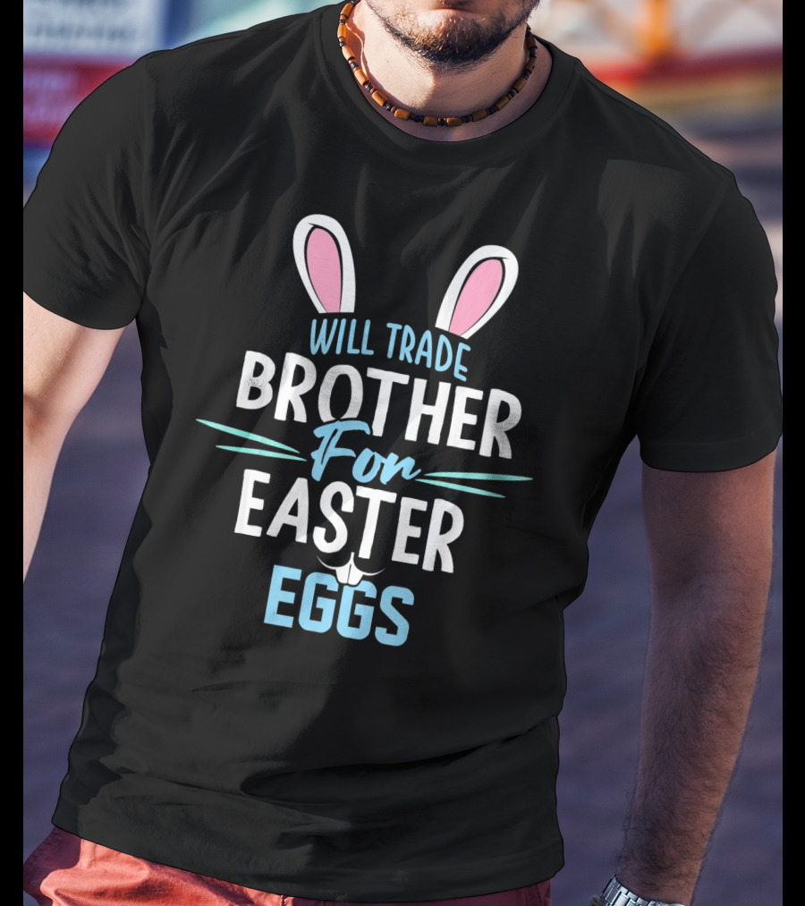 Will Trade Brother For Easter Eggs T-Shirt