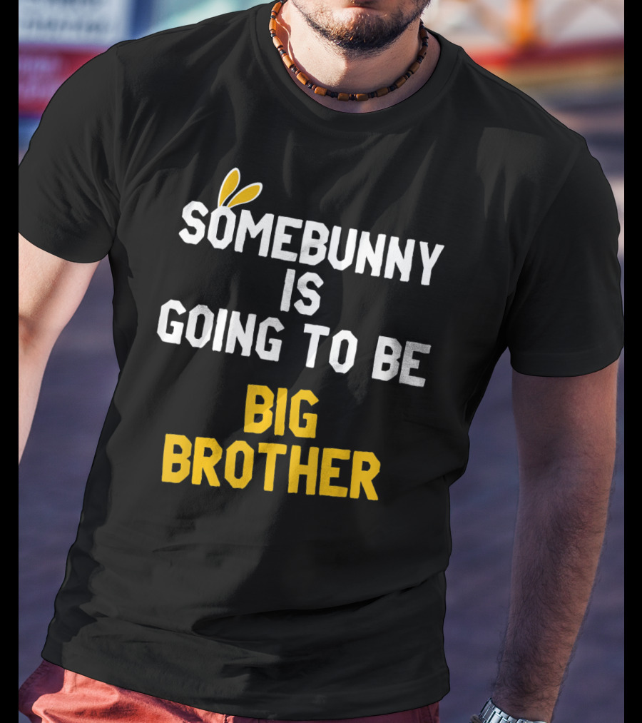 Somebunny Is Going To Be Big Brother Easter Pregnancy Announcement T-Shirt