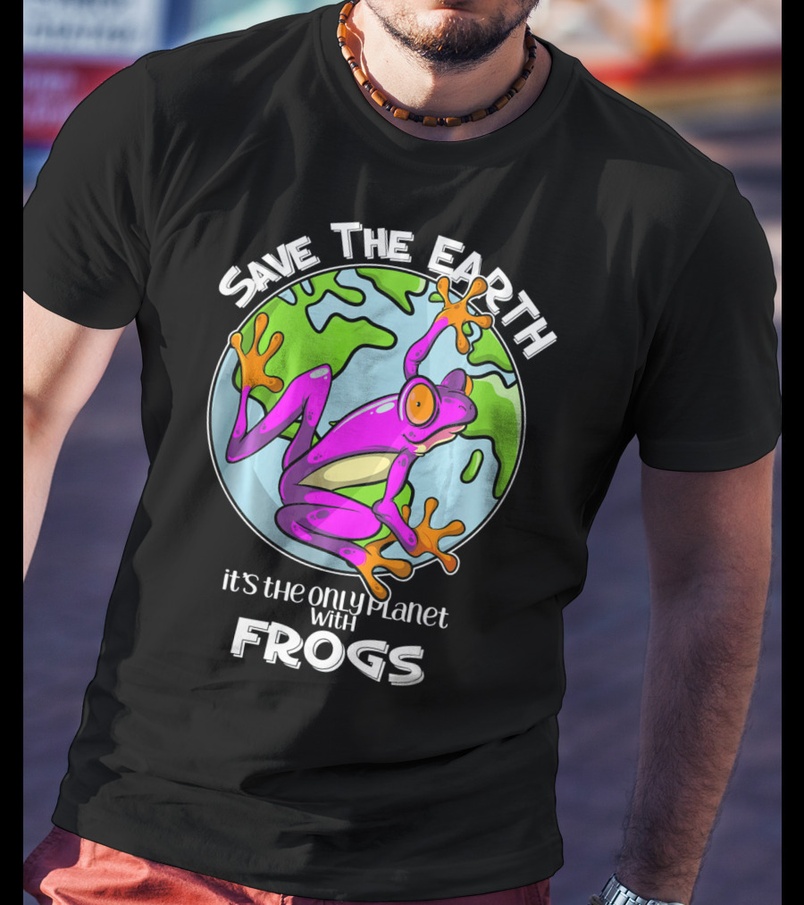 Save The Earth It's The Only Planet With Frogs T-Shirt