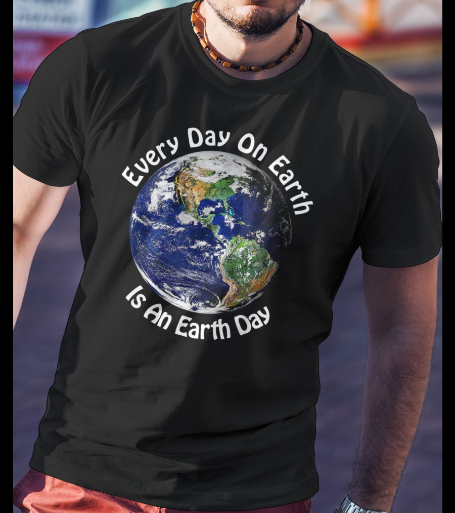 Every Day On Earth Is An Earth Day T-Shirt
