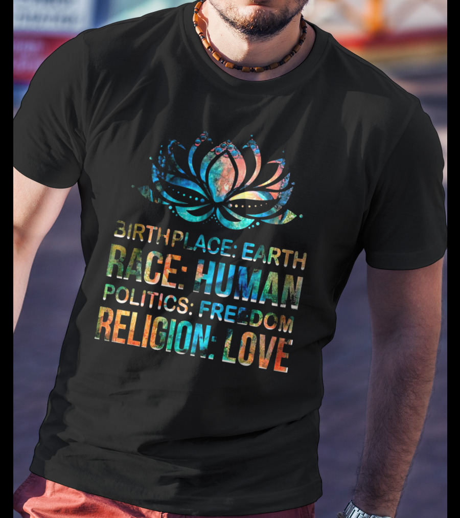 Birthplace Earth Race Human Politics Freedom Religion Love Lotus T-Shirt