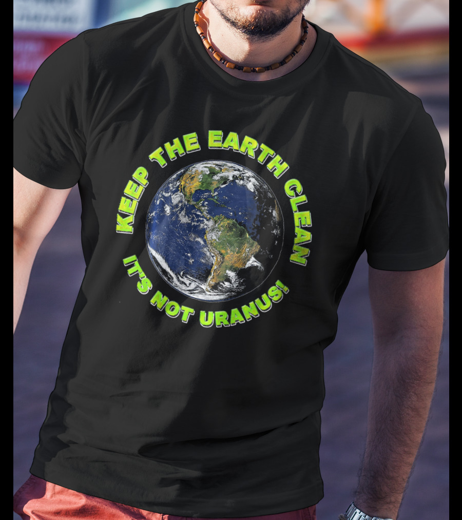 Keep The Earth Clean It's Not Uranus T-Shirt