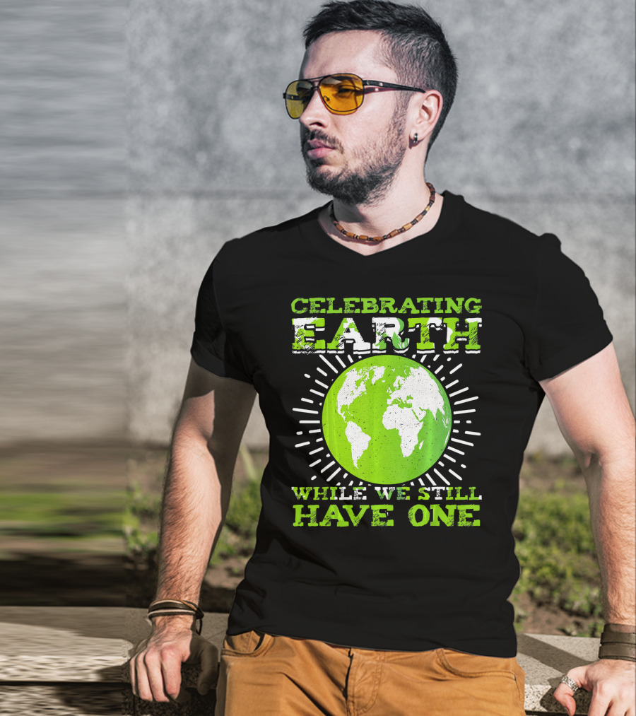 Celebrating Earth While We Still Have One T-Shirt