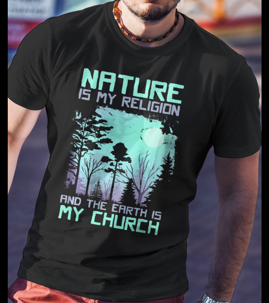 Nature Is My Religion And The Earth Is My Church T-Shirt