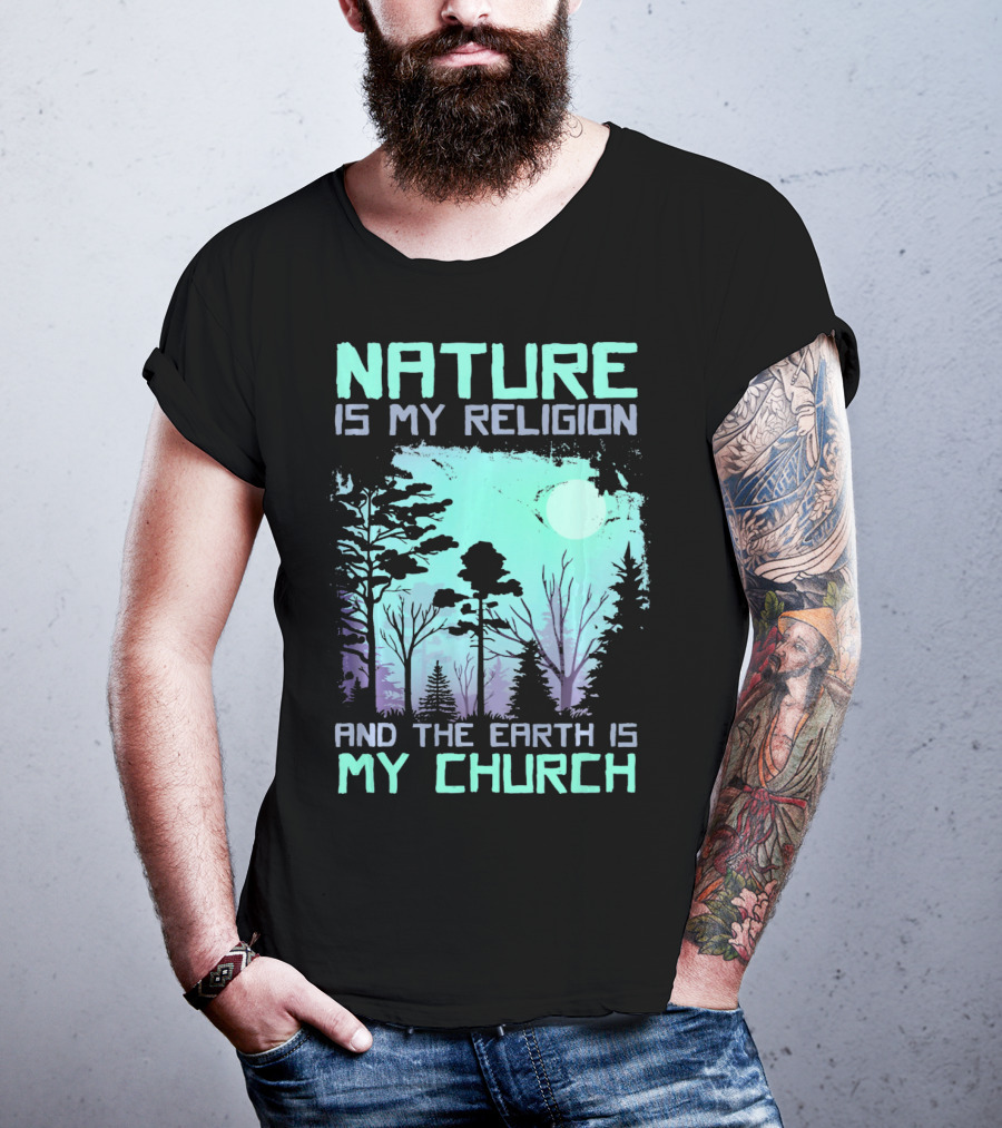 Nature Is My Religion And The Earth Is My Church T-Shirt