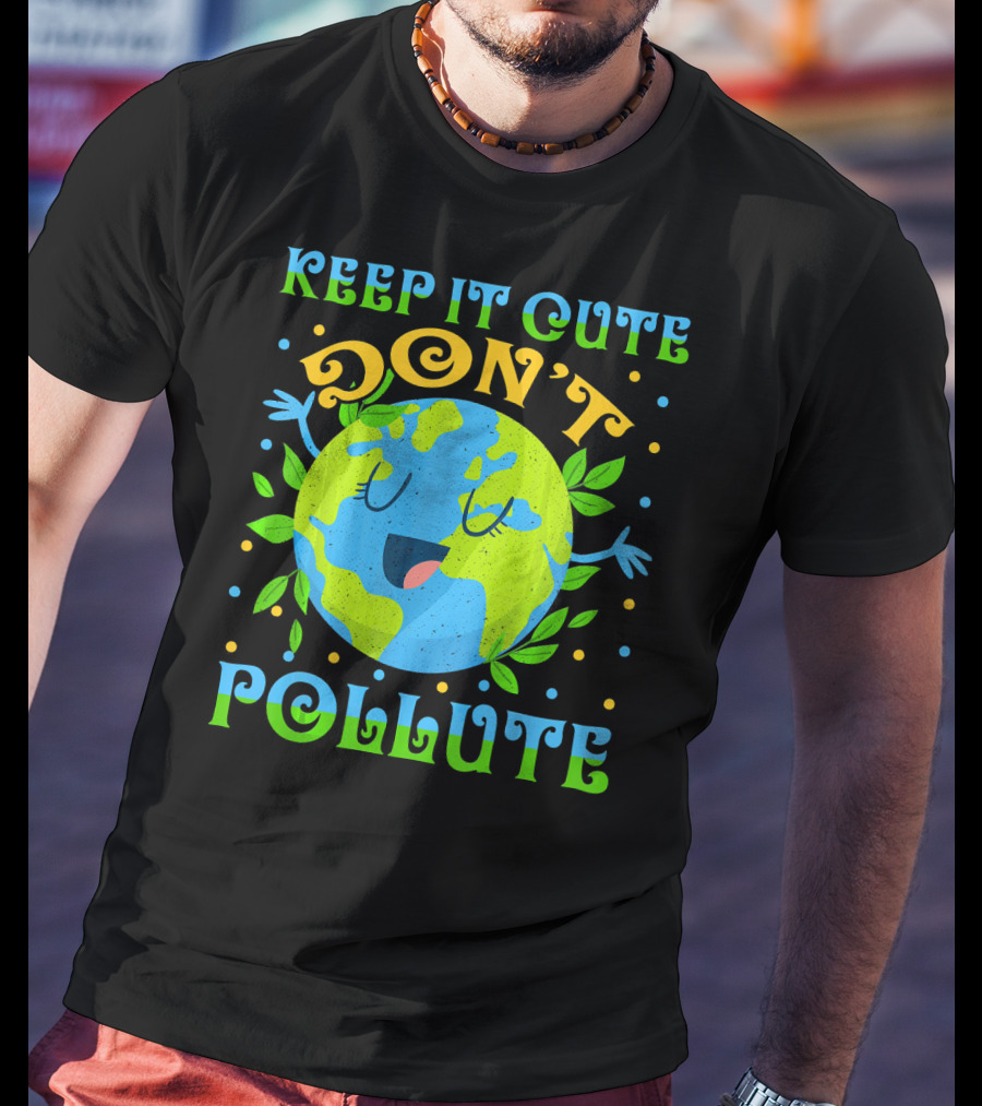 Keep It Cute Don't Pollute Earth Day T-Shirt