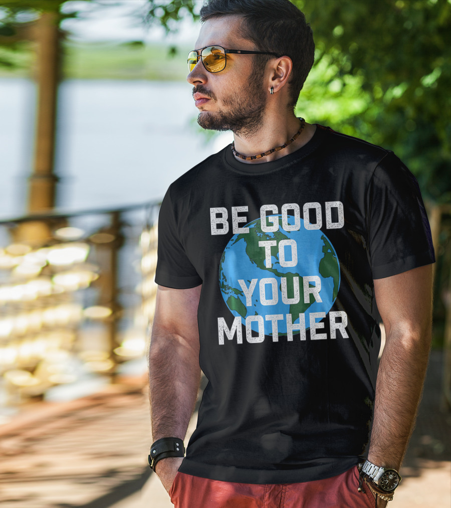 Be Good To Your Mother Earth Day Planet T-Shirt