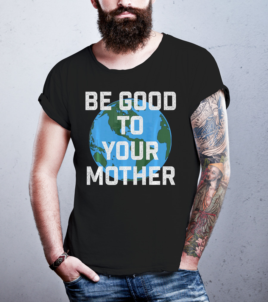 Be Good To Your Mother Earth Day Planet T-Shirt