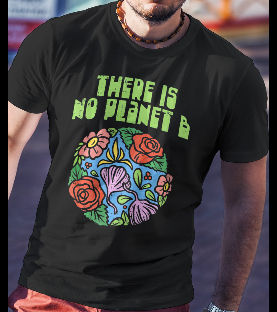 There Is No Planet B Floral Earth Day Flowers T-Shirt