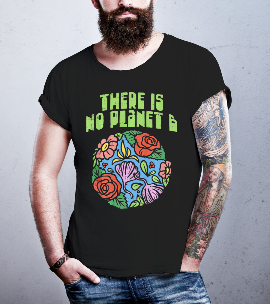 There Is No Planet B Floral Earth Day Flowers T-Shirt