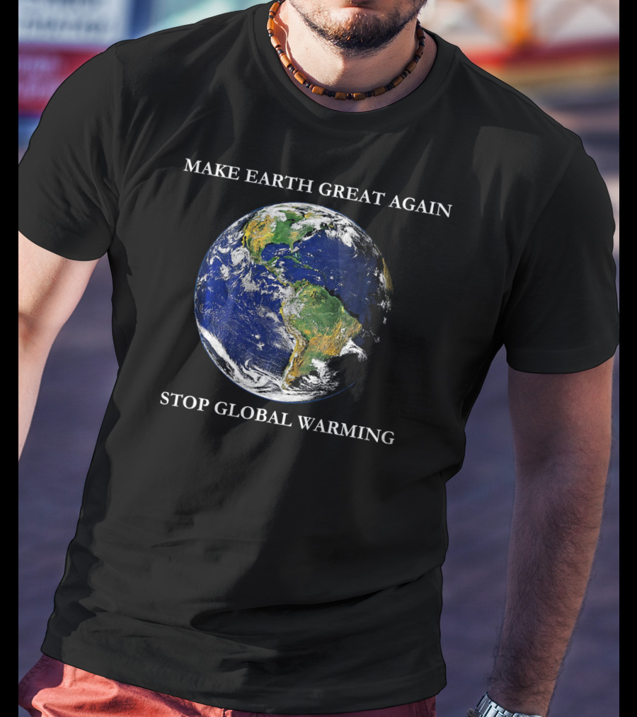 MAKE EARTH GREAT AGAIN STOP GLOBAL WARMING Earth Image T-Shirt