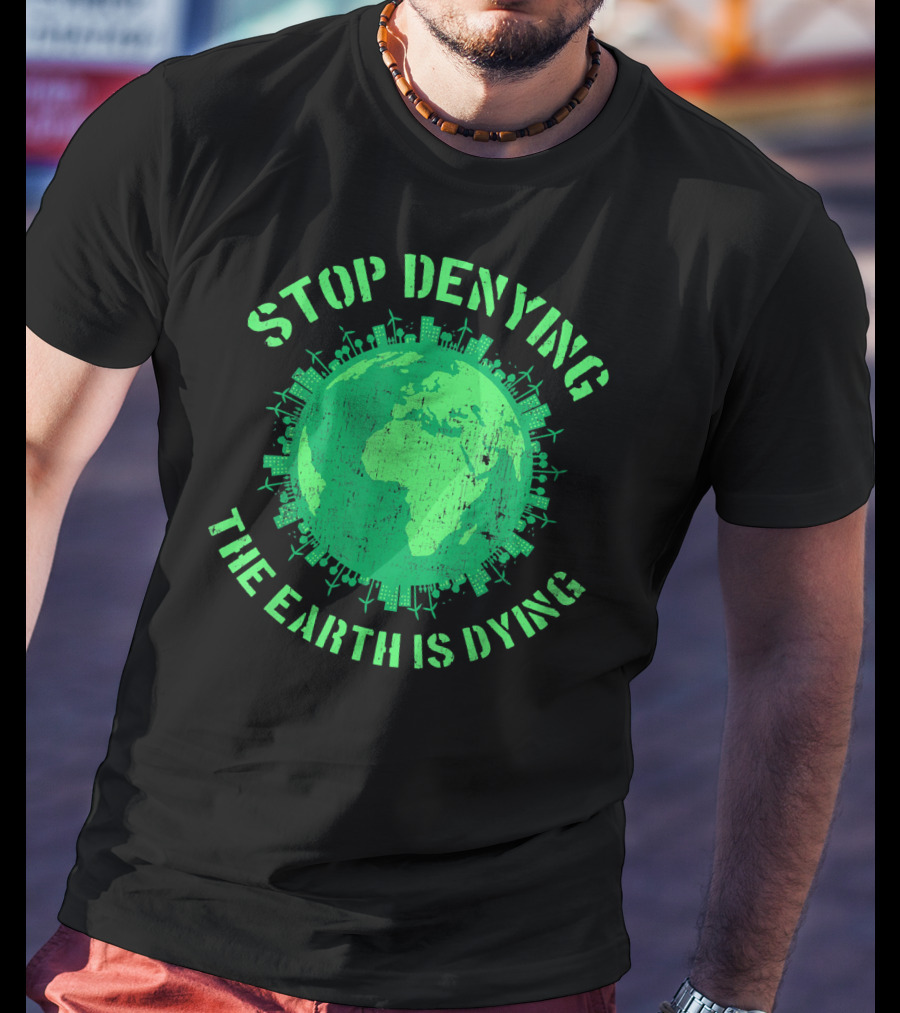 Stop Denying The Earth Is Dying Green Globe With Urban And Renewable Icons T-Shirt