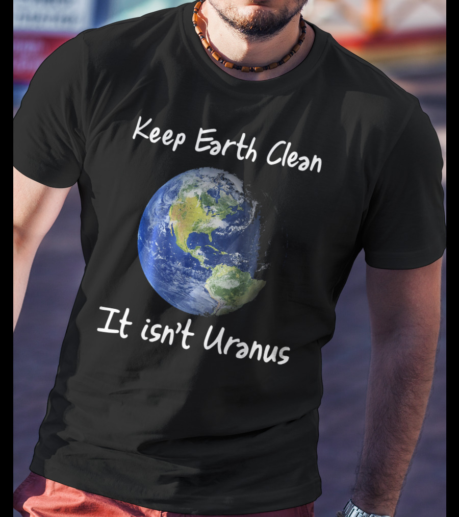 Keep Earth Clean It Isn't Uranus Earth Day Funny NASA Clean Space T-Shirt