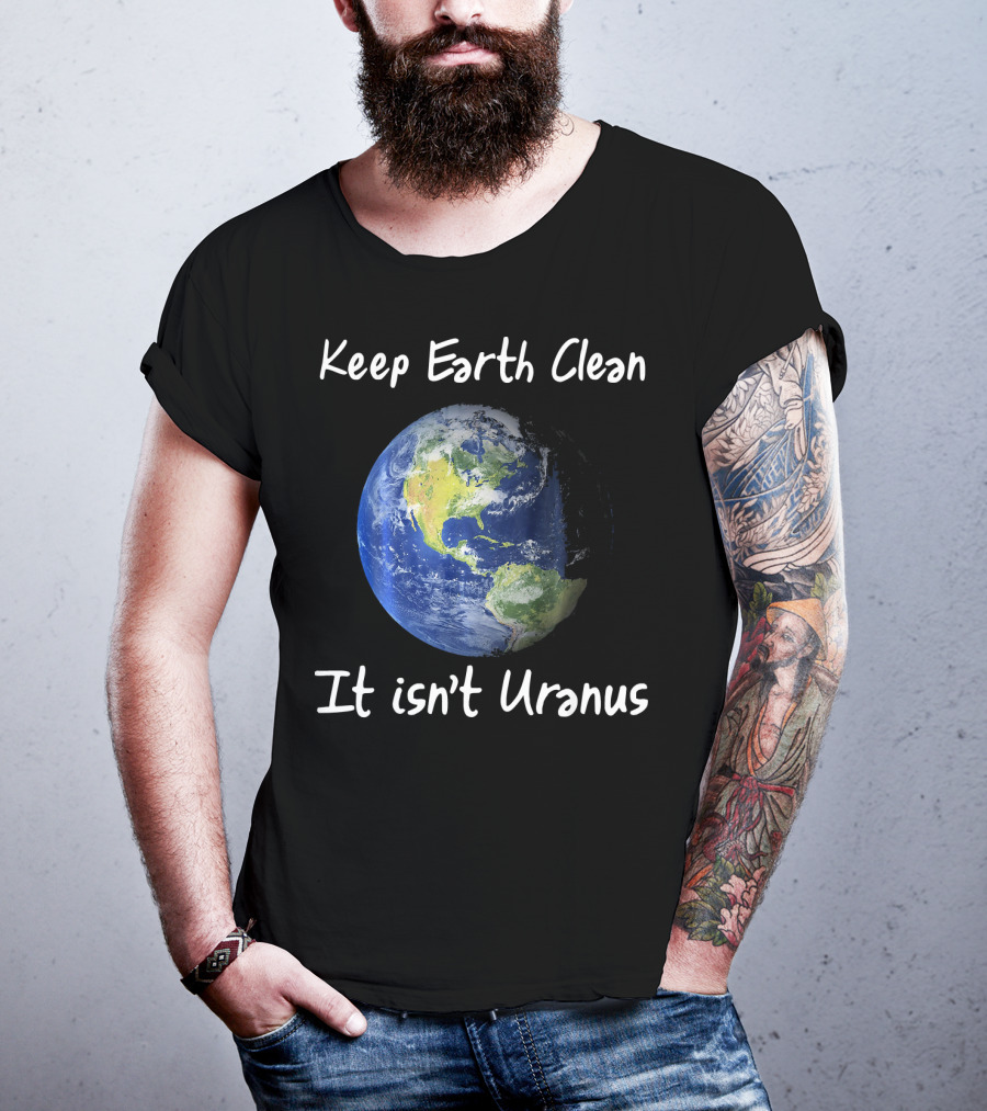 Keep Earth Clean It Isn't Uranus Earth Day Funny NASA Clean Space T-Shirt