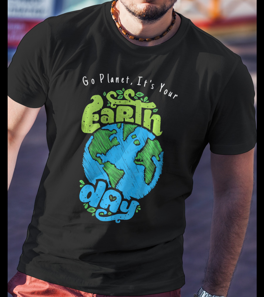 Go Planet It's Your Earth Day Earth Globe With Leaves Eco-Friendly T-Shirt