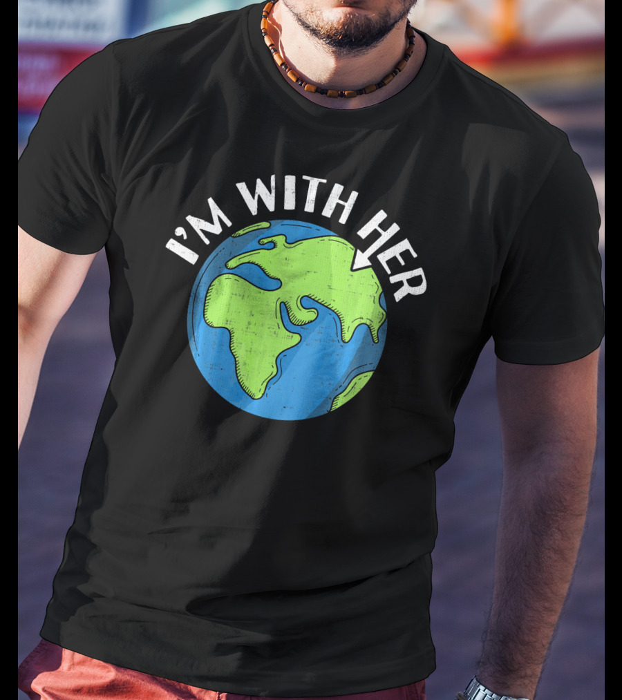 I'm With Her Earth Day Global Awareness T-Shirt