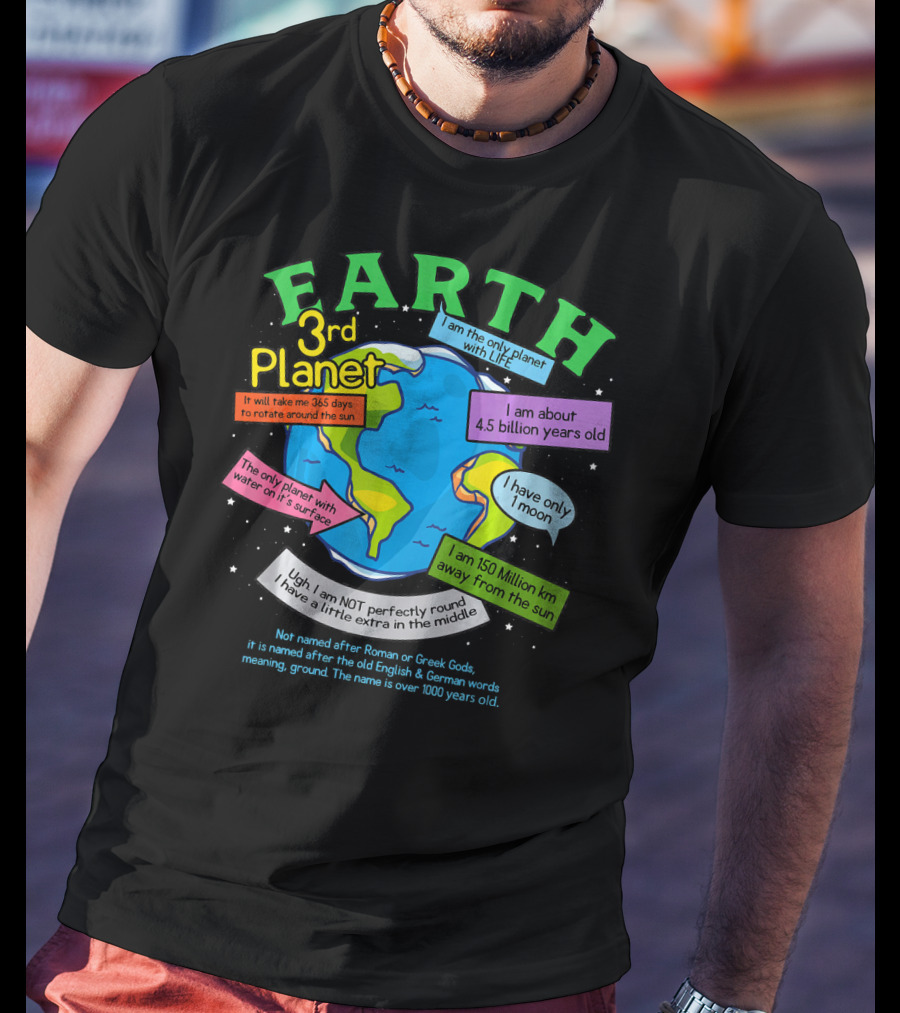 Earth 3rd Planet I Am The Only Planet With Life 4.5 Billion Years Old 365 Days Around The Sun T-Shirt