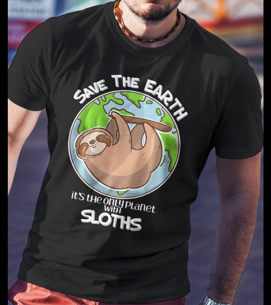 Save The Earth It's The Only Planet With Sloths T-Shirt