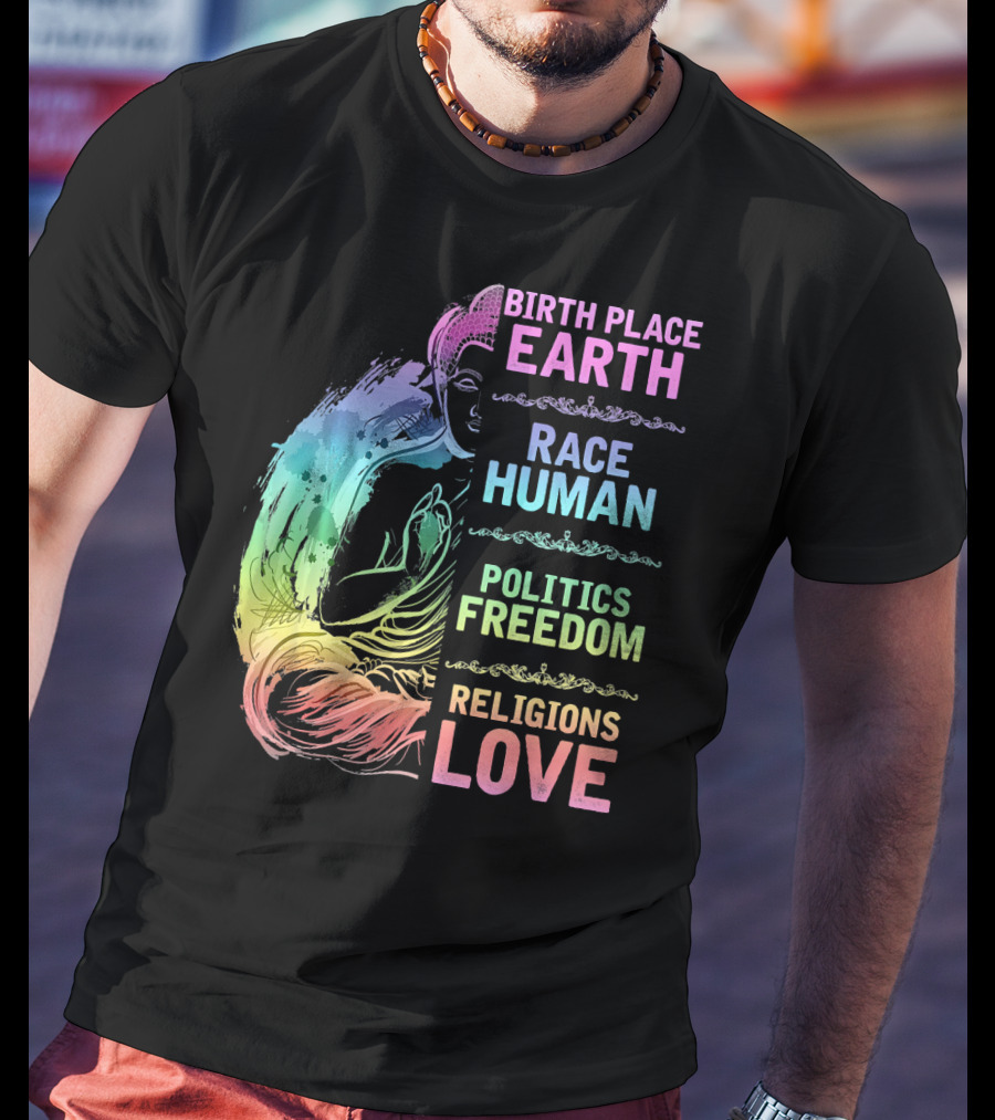 Birth Place Earth Race Human Politics Freedom Religions Love T-Shirt