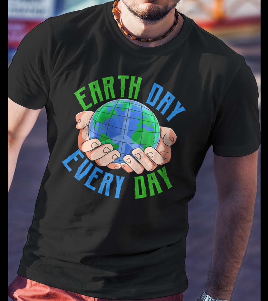 Earth Day Every Day Globe In Hands Nature Environment T-Shirt