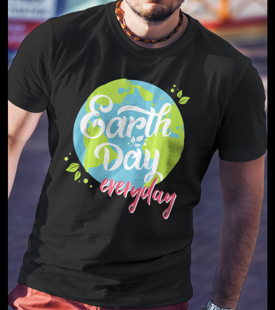 Earth Day Everyday Celebrate Earth Day T-Shirt