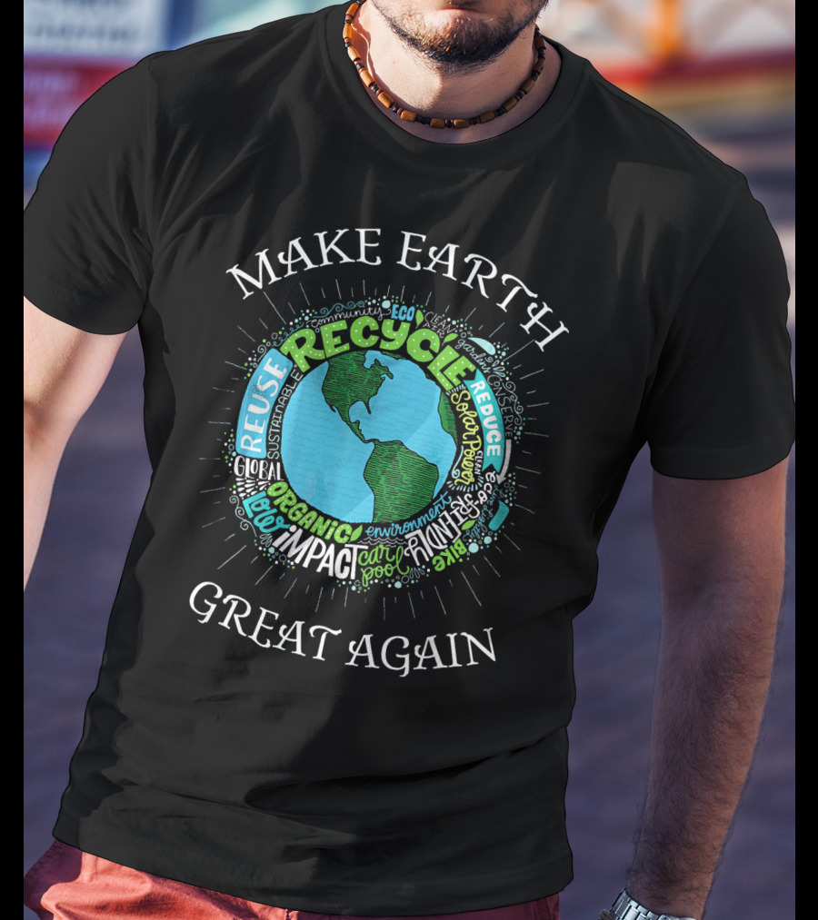 Make Earth Great Again Recycle Reuse Reduce Organic Impact Environment Sustainable Eco T-Shirt